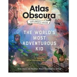The Atlas Obscura Explorer’s Guide For The World’s Most Adventurous Kid, Hardcover